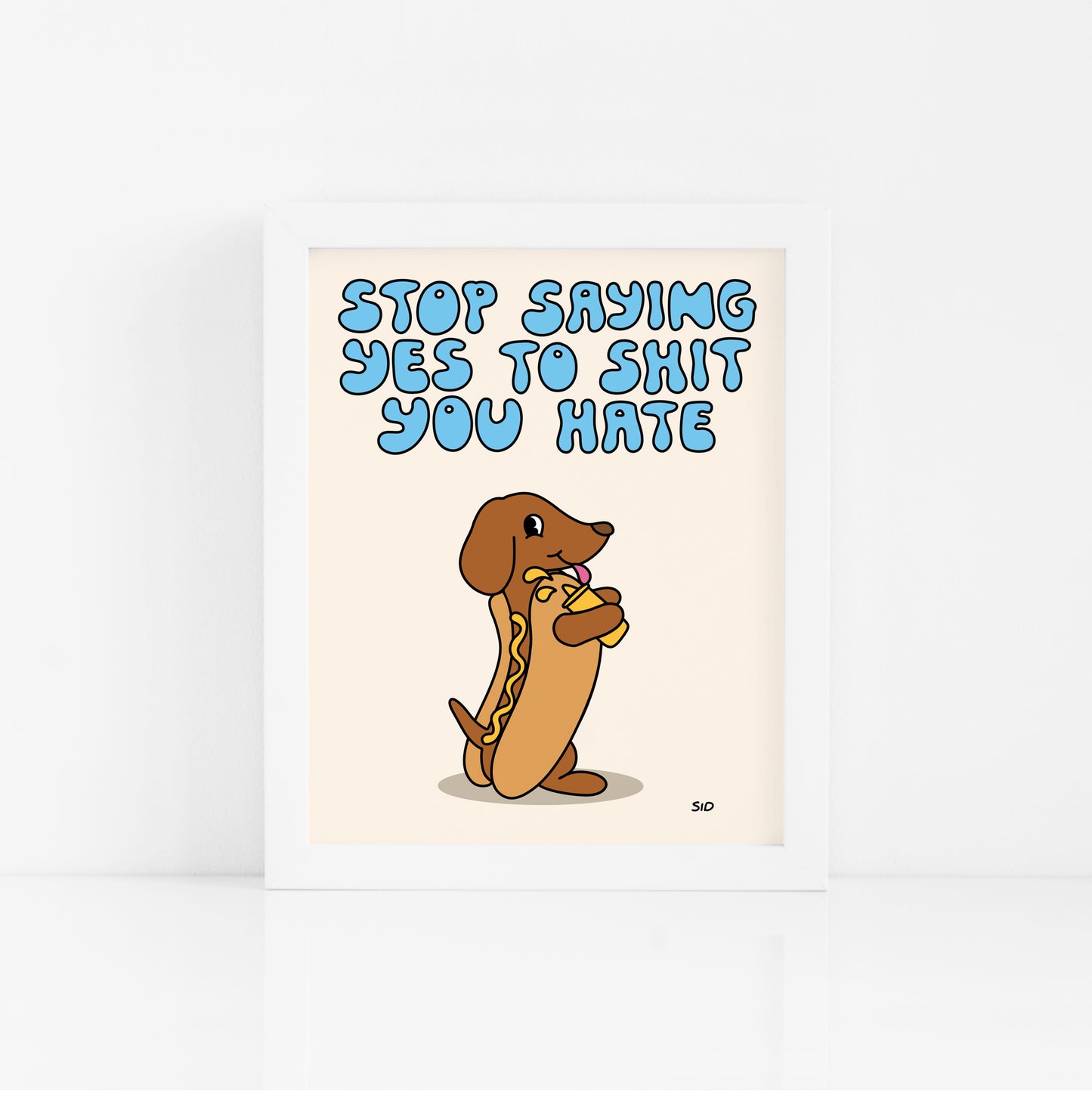 Stop Saying Yes to Shit You Hate Print