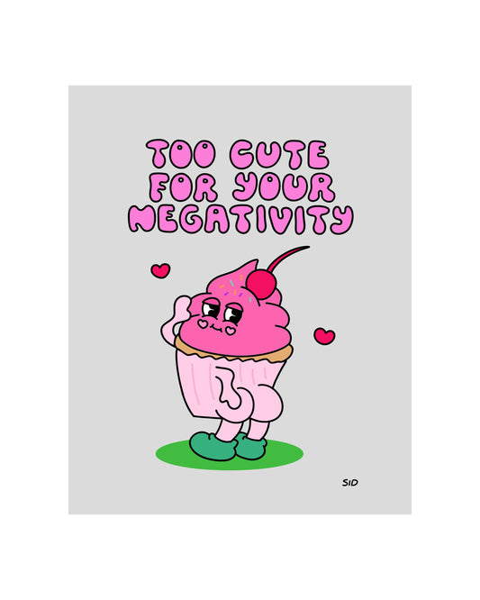 Too Cute For Your Negativity Print